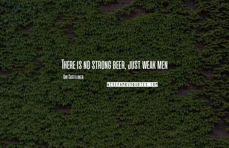 Dan Castellaneta Quotes: There is no strong beer, just weak men