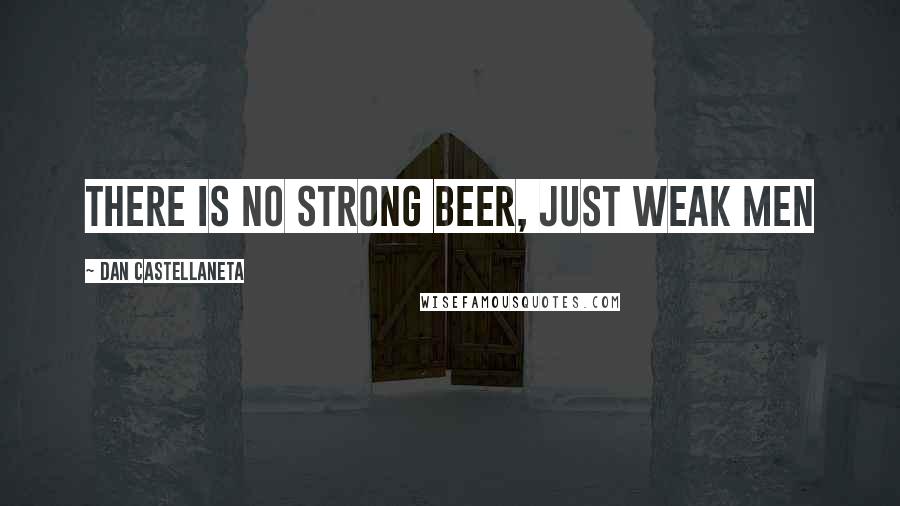 Dan Castellaneta Quotes: There is no strong beer, just weak men