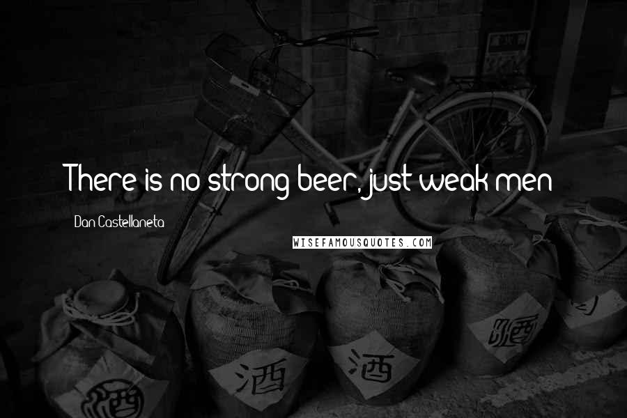 Dan Castellaneta Quotes: There is no strong beer, just weak men