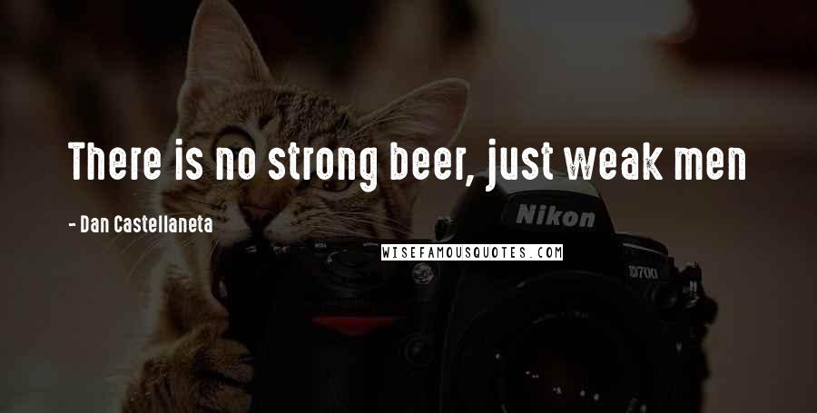 Dan Castellaneta Quotes: There is no strong beer, just weak men