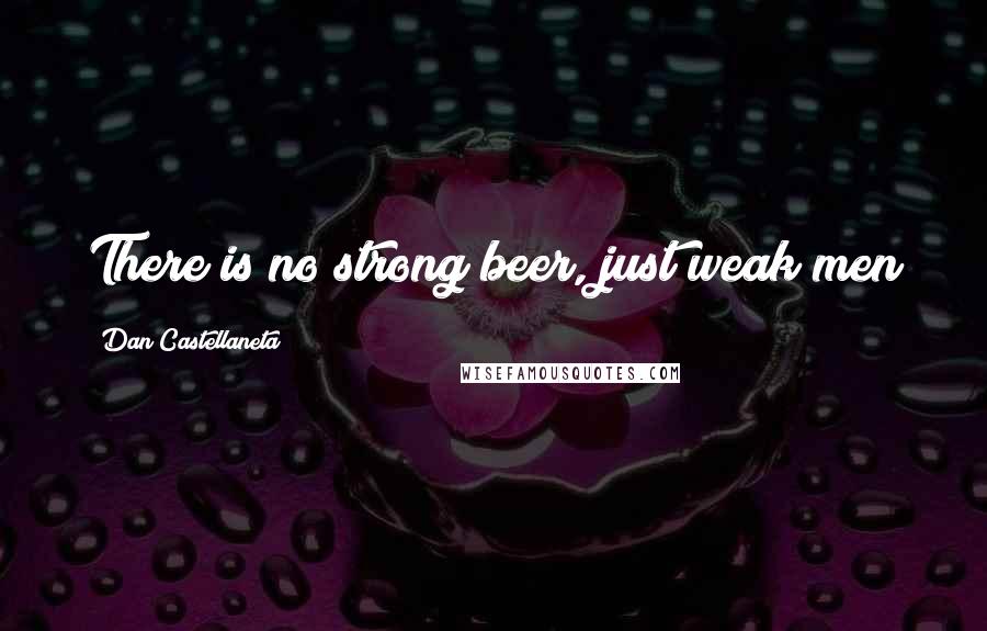 Dan Castellaneta Quotes: There is no strong beer, just weak men