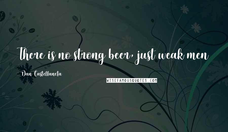 Dan Castellaneta Quotes: There is no strong beer, just weak men