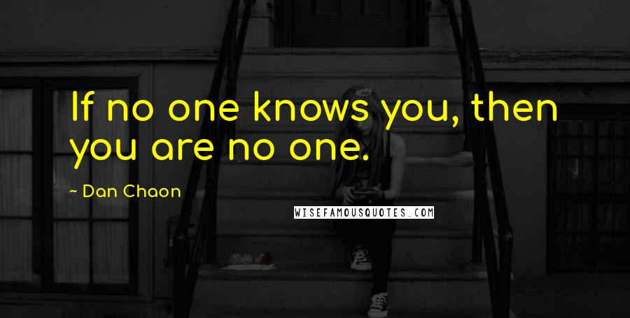 Dan Chaon Quotes: If no one knows you, then you are no one.