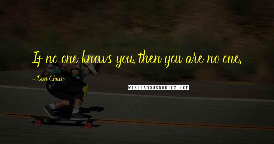 Dan Chaon Quotes: If no one knows you, then you are no one.