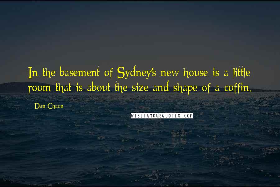 Dan Chaon Quotes: In the basement of Sydney's new house is a little room that is about the size and shape of a coffin.