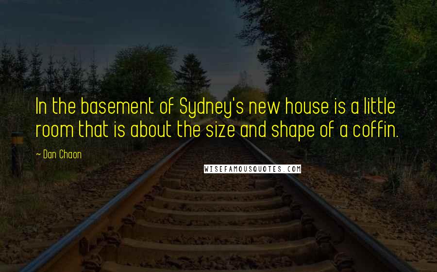 Dan Chaon Quotes: In the basement of Sydney's new house is a little room that is about the size and shape of a coffin.