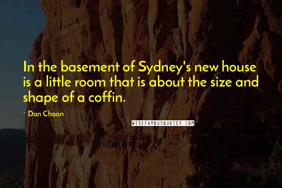 Dan Chaon Quotes: In the basement of Sydney's new house is a little room that is about the size and shape of a coffin.