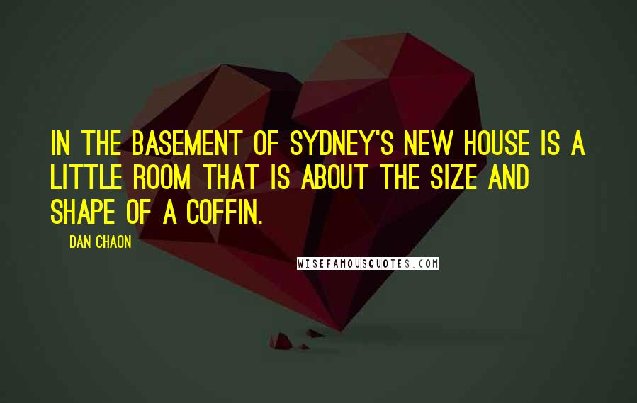 Dan Chaon Quotes: In the basement of Sydney's new house is a little room that is about the size and shape of a coffin.