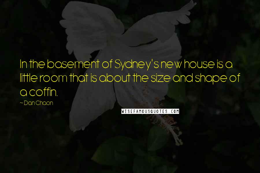 Dan Chaon Quotes: In the basement of Sydney's new house is a little room that is about the size and shape of a coffin.