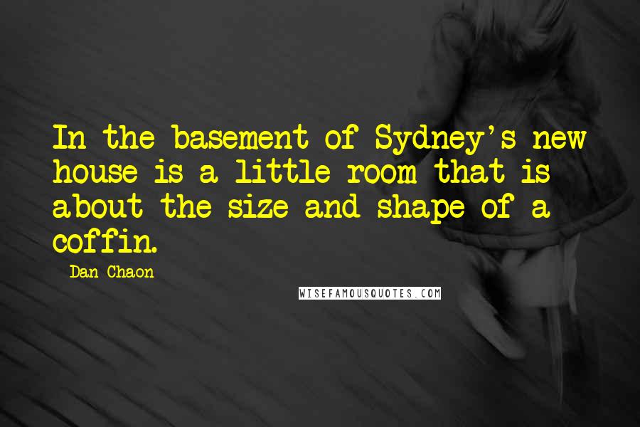 Dan Chaon Quotes: In the basement of Sydney's new house is a little room that is about the size and shape of a coffin.