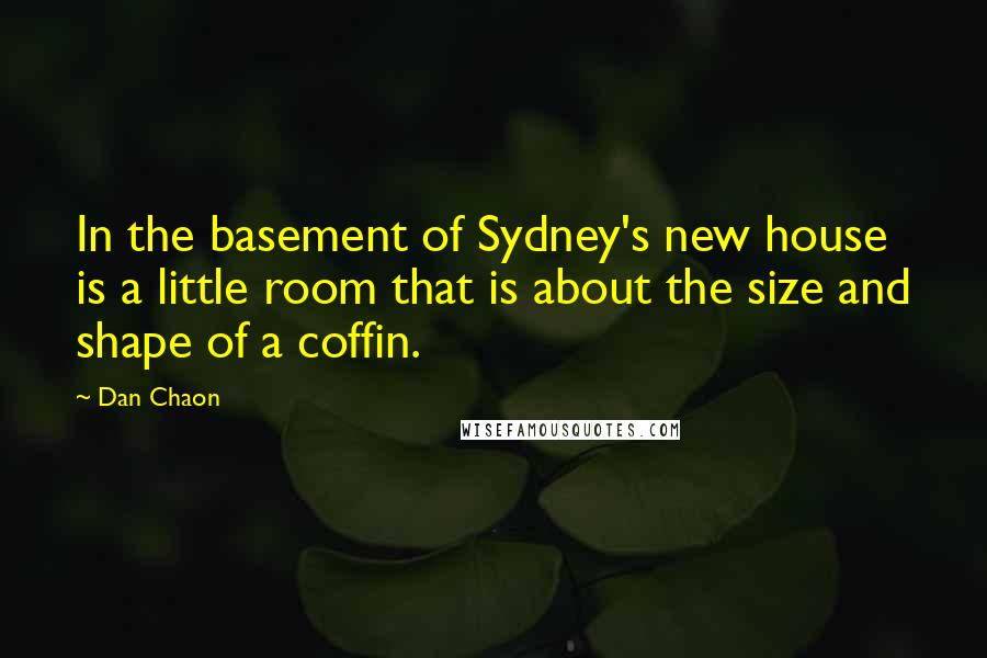 Dan Chaon Quotes: In the basement of Sydney's new house is a little room that is about the size and shape of a coffin.