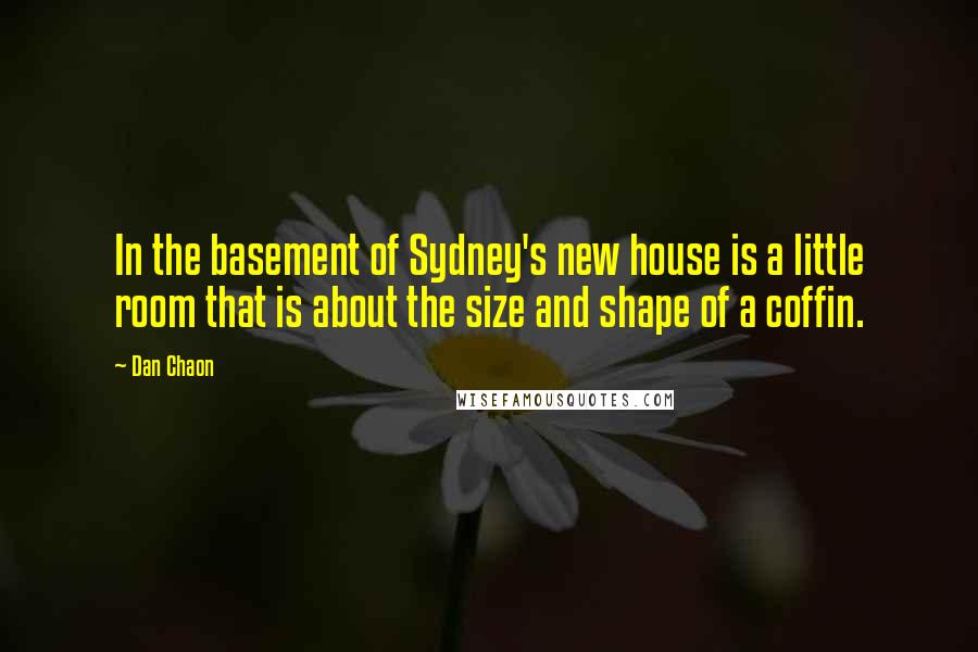 Dan Chaon Quotes: In the basement of Sydney's new house is a little room that is about the size and shape of a coffin.