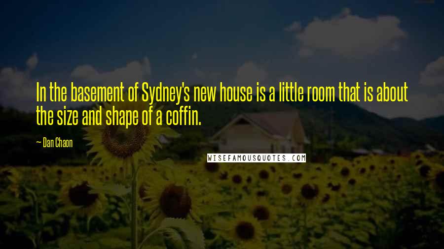 Dan Chaon Quotes: In the basement of Sydney's new house is a little room that is about the size and shape of a coffin.