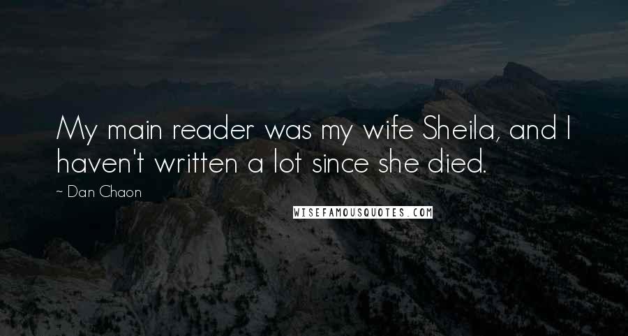 Dan Chaon Quotes: My main reader was my wife Sheila, and I haven't written a lot since she died.