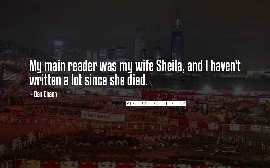 Dan Chaon Quotes: My main reader was my wife Sheila, and I haven't written a lot since she died.