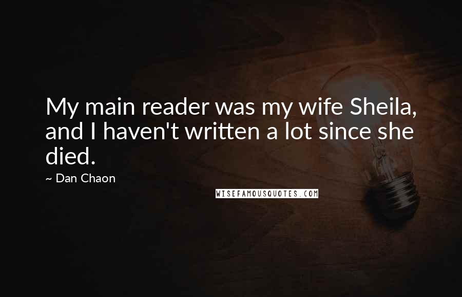 Dan Chaon Quotes: My main reader was my wife Sheila, and I haven't written a lot since she died.