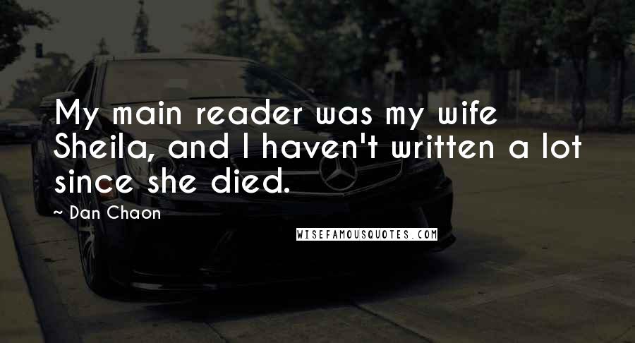 Dan Chaon Quotes: My main reader was my wife Sheila, and I haven't written a lot since she died.