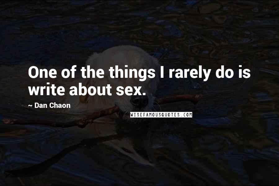 Dan Chaon Quotes: One of the things I rarely do is write about sex.