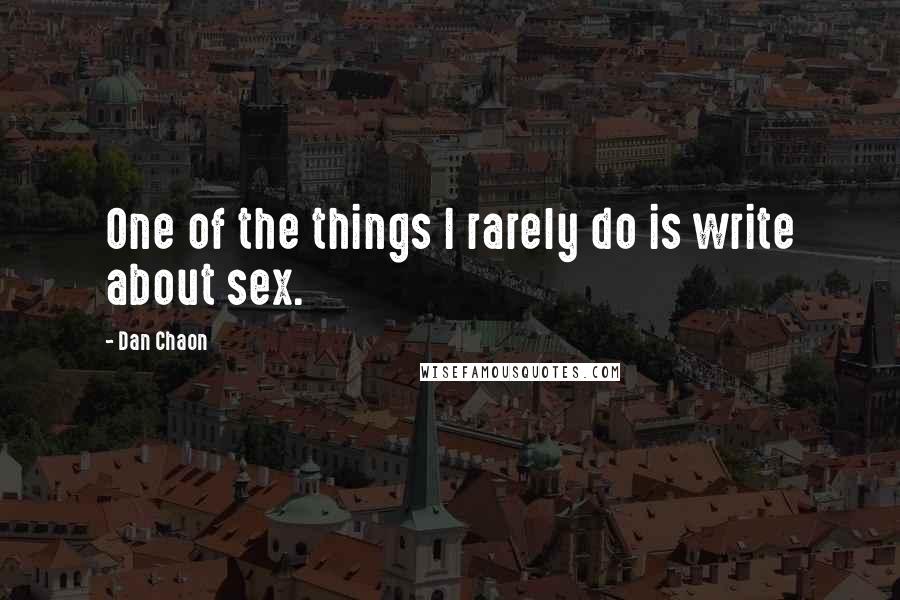 Dan Chaon Quotes: One of the things I rarely do is write about sex.