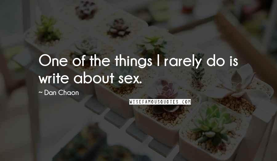 Dan Chaon Quotes: One of the things I rarely do is write about sex.