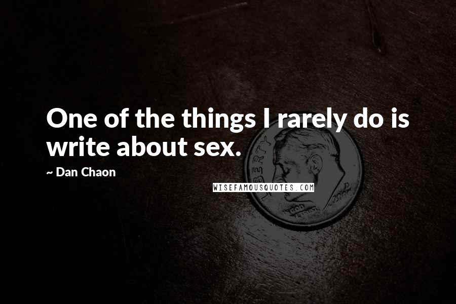 Dan Chaon Quotes: One of the things I rarely do is write about sex.