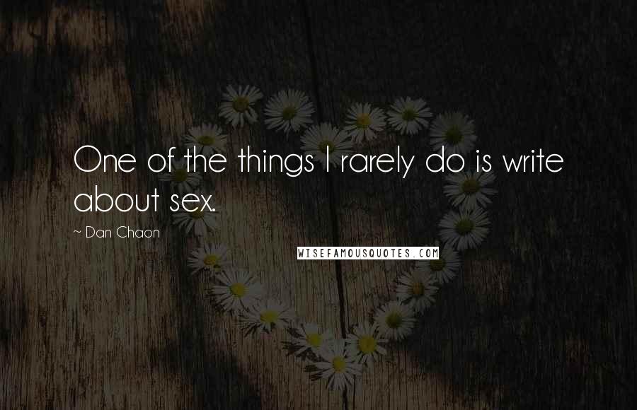 Dan Chaon Quotes: One of the things I rarely do is write about sex.