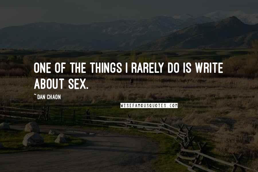 Dan Chaon Quotes: One of the things I rarely do is write about sex.