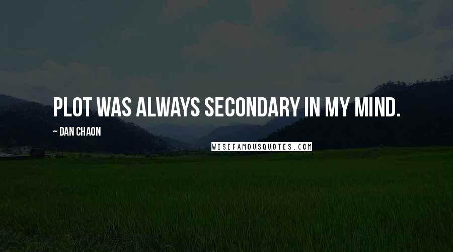 Dan Chaon Quotes: Plot was always secondary in my mind.