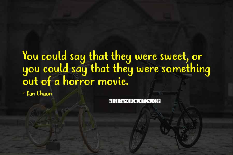 Dan Chaon Quotes: You could say that they were sweet, or you could say that they were something out of a horror movie.