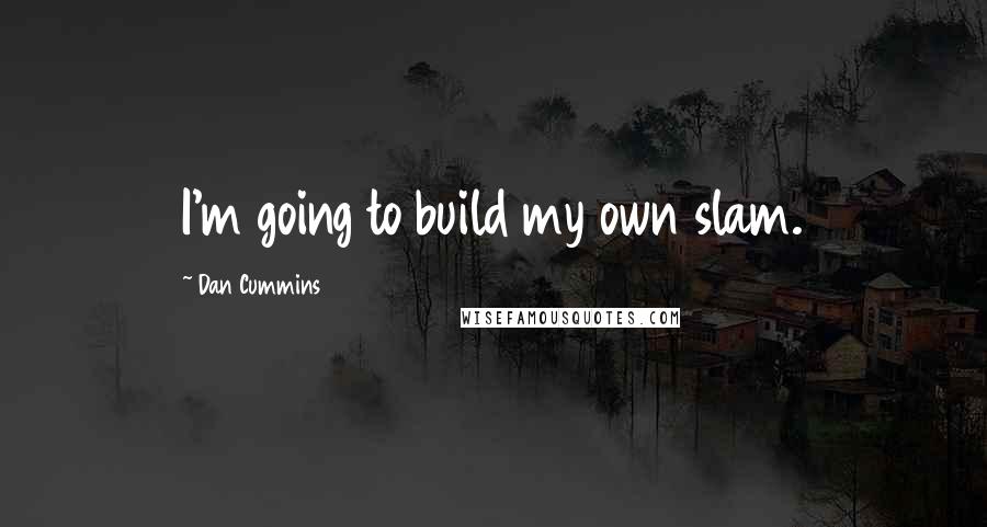 Dan Cummins Quotes: I'm going to build my own slam.