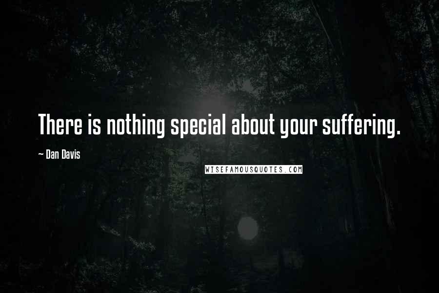 Dan Davis Quotes: There is nothing special about your suffering.