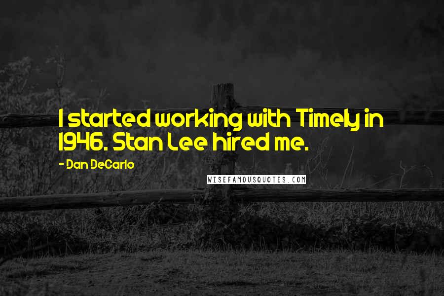 Dan DeCarlo Quotes: I started working with Timely in 1946. Stan Lee hired me.