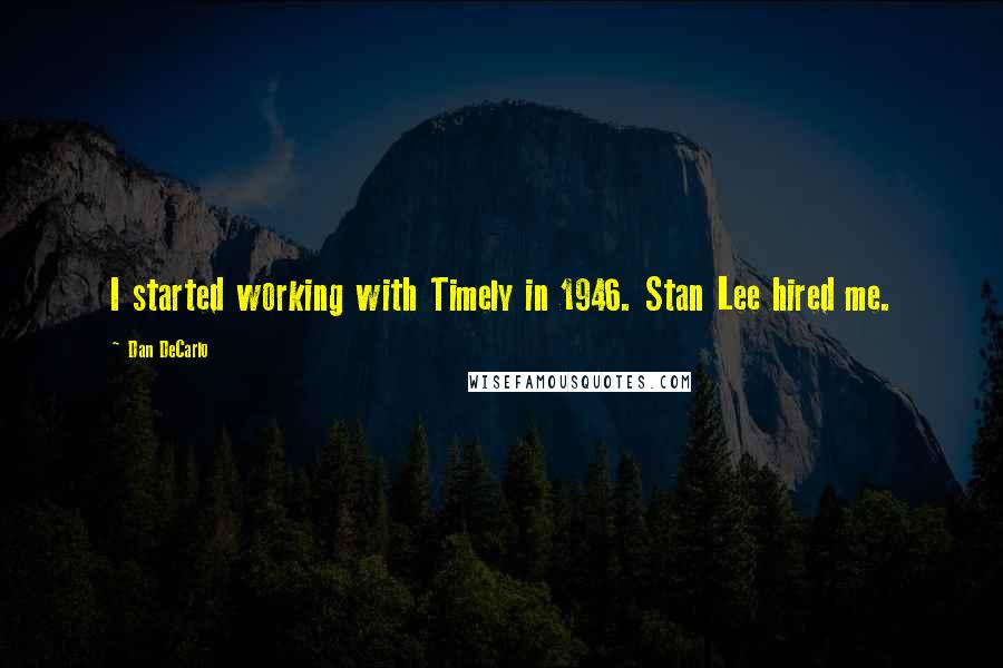 Dan DeCarlo Quotes: I started working with Timely in 1946. Stan Lee hired me.