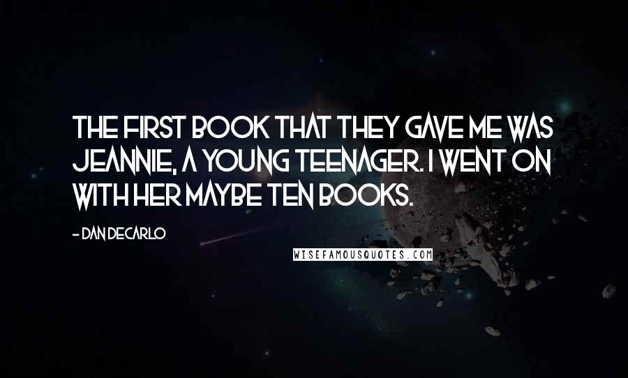 Dan DeCarlo Quotes: The first book that they gave me was Jeannie, a young teenager. I went on with her maybe ten books.