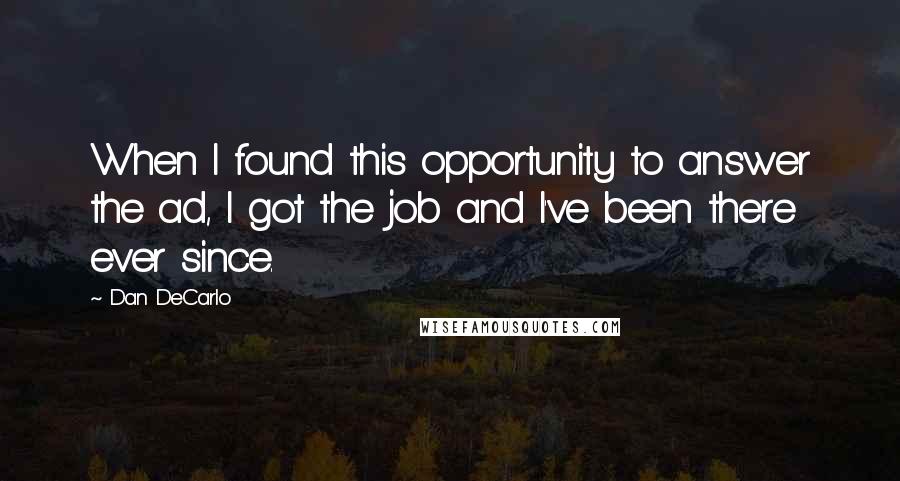 Dan DeCarlo Quotes: When I found this opportunity to answer the ad, I got the job and I've been there ever since.