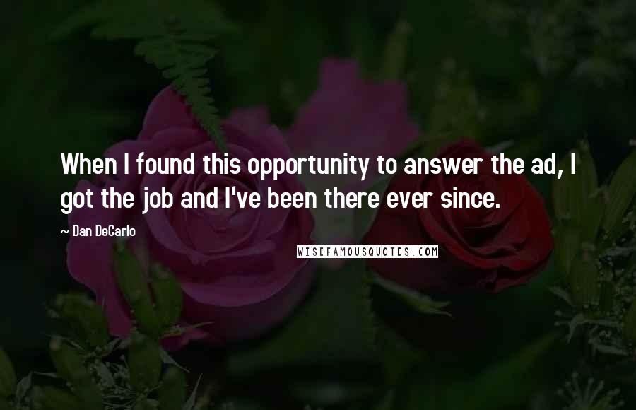 Dan DeCarlo Quotes: When I found this opportunity to answer the ad, I got the job and I've been there ever since.