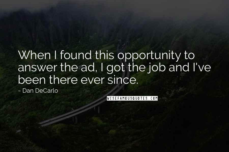 Dan DeCarlo Quotes: When I found this opportunity to answer the ad, I got the job and I've been there ever since.