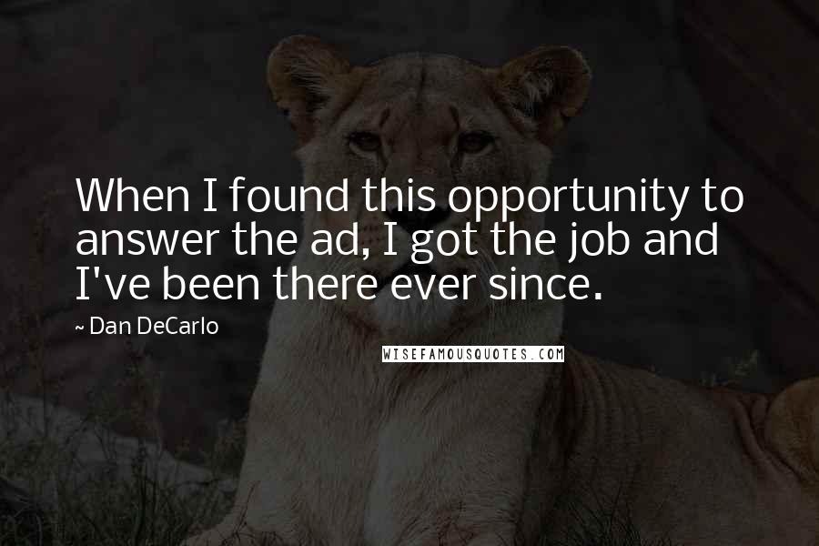 Dan DeCarlo Quotes: When I found this opportunity to answer the ad, I got the job and I've been there ever since.