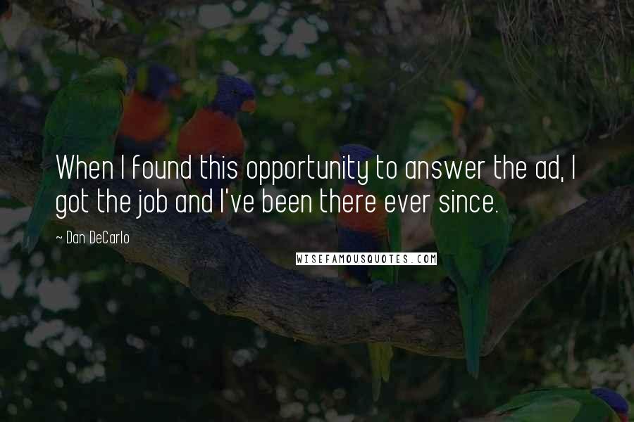 Dan DeCarlo Quotes: When I found this opportunity to answer the ad, I got the job and I've been there ever since.