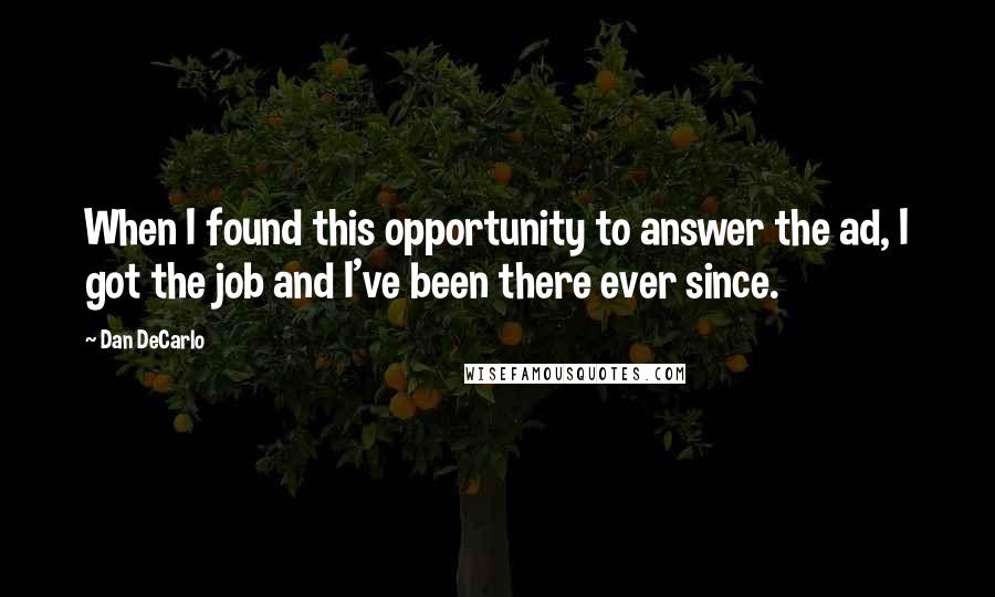 Dan DeCarlo Quotes: When I found this opportunity to answer the ad, I got the job and I've been there ever since.