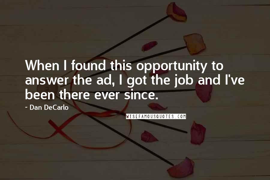 Dan DeCarlo Quotes: When I found this opportunity to answer the ad, I got the job and I've been there ever since.