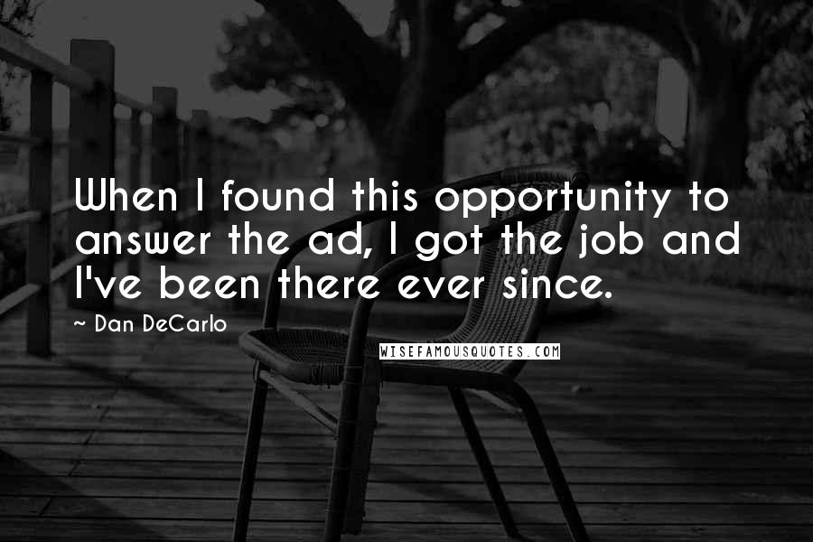 Dan DeCarlo Quotes: When I found this opportunity to answer the ad, I got the job and I've been there ever since.