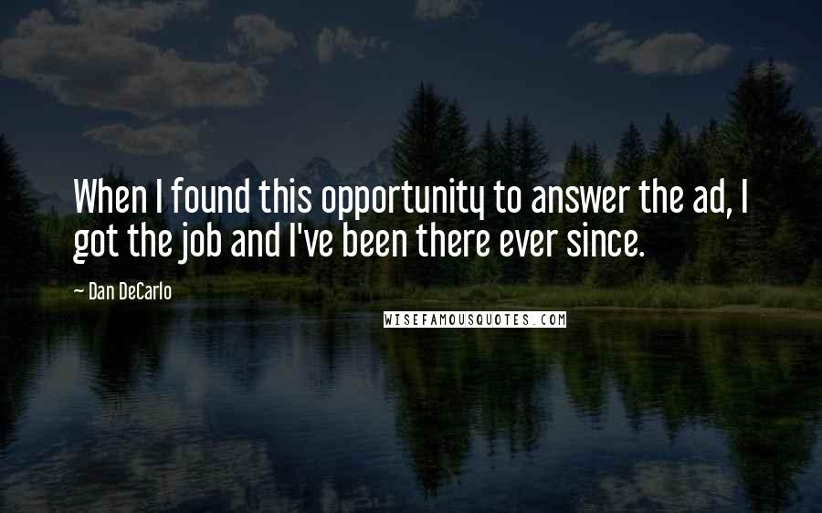 Dan DeCarlo Quotes: When I found this opportunity to answer the ad, I got the job and I've been there ever since.