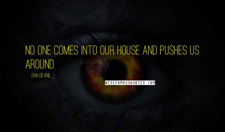 Dan Devine Quotes: No one comes into our house and pushes us around.