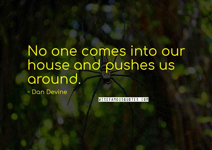 Dan Devine Quotes: No one comes into our house and pushes us around.