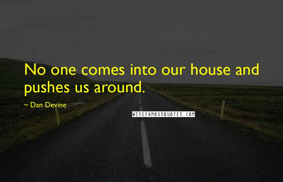 Dan Devine Quotes: No one comes into our house and pushes us around.