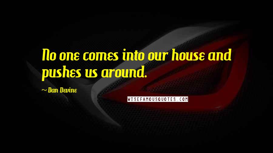 Dan Devine Quotes: No one comes into our house and pushes us around.