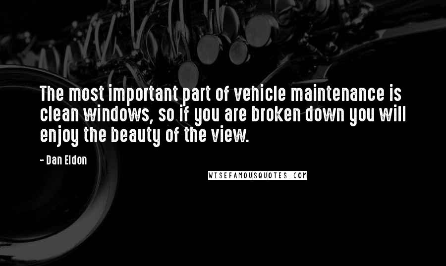 Dan Eldon Quotes: The most important part of vehicle maintenance is clean windows, so if you are broken down you will enjoy the beauty of the view.