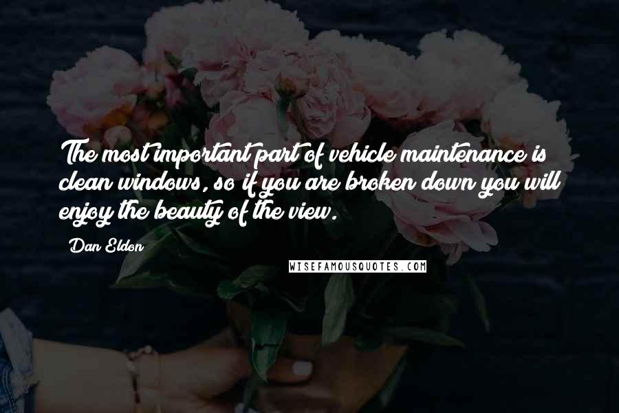 Dan Eldon Quotes: The most important part of vehicle maintenance is clean windows, so if you are broken down you will enjoy the beauty of the view.