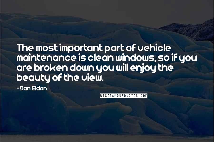 Dan Eldon Quotes: The most important part of vehicle maintenance is clean windows, so if you are broken down you will enjoy the beauty of the view.